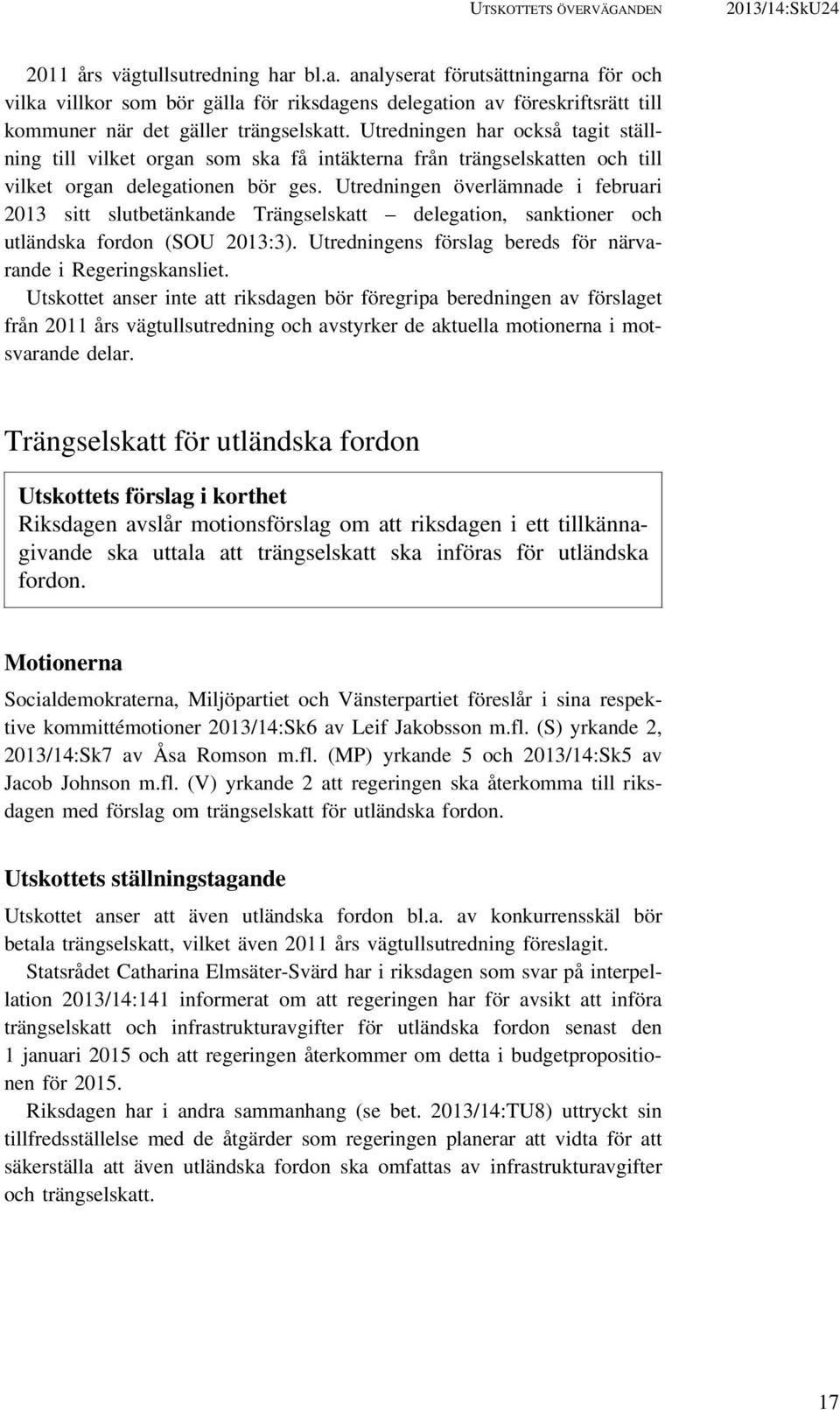 Utredningen har också tagit ställning till vilket organ som ska få intäkterna från trängselskatten och till vilket organ delegationen bör ges.