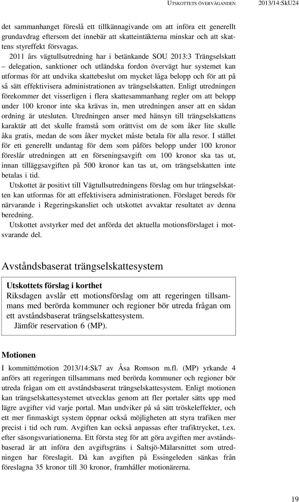 2011 års vägtullsutredning har i betänkande SOU 2013:3 Trängselskatt delegation, sanktioner och utländska fordon övervägt hur systemet kan utformas för att undvika skattebeslut om mycket låga belopp