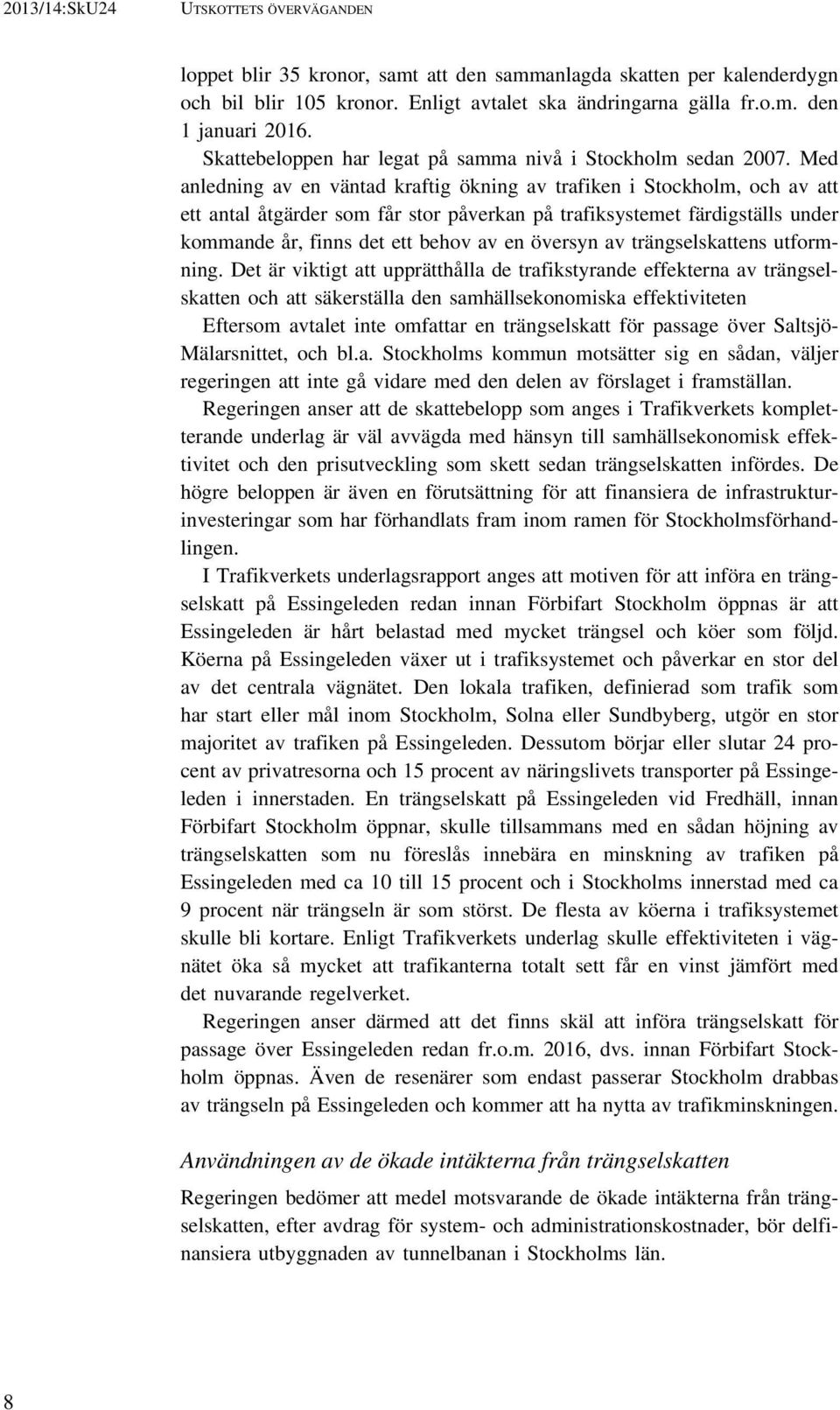 Med anledning av en väntad kraftig ökning av trafiken i Stockholm, och av att ett antal åtgärder som får stor påverkan på trafiksystemet färdigställs under kommande år, finns det ett behov av en