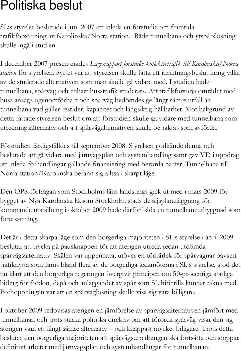 Syftet var att styrelsen skulle fatta ett inriktningsbeslut kring vilka av de studerade alternativen som man skulle gå vidare med. I studien hade tunnelbana, spårväg och enbart busstrafik studerats.