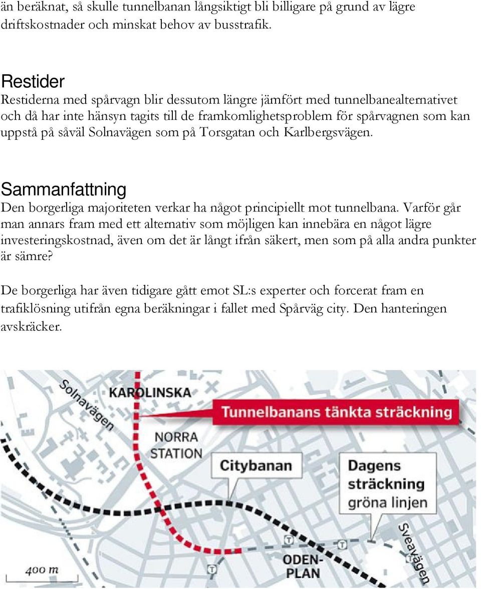 som på Torsgatan och Karlbergsvägen. Sammanfattning Den borgerliga majoriteten verkar ha något principiellt mot tunnelbana.