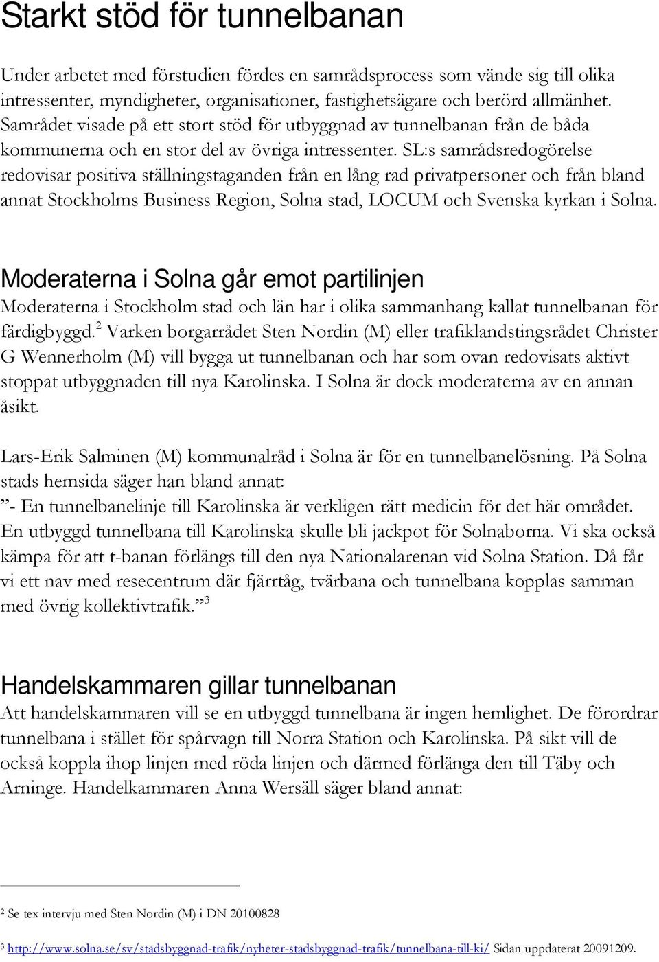 SL:s samrådsredogörelse redovisar positiva ställningstaganden från en lång rad privatpersoner och från bland annat Stockholms Business Region, Solna stad, LOCUM och Svenska kyrkan i Solna.