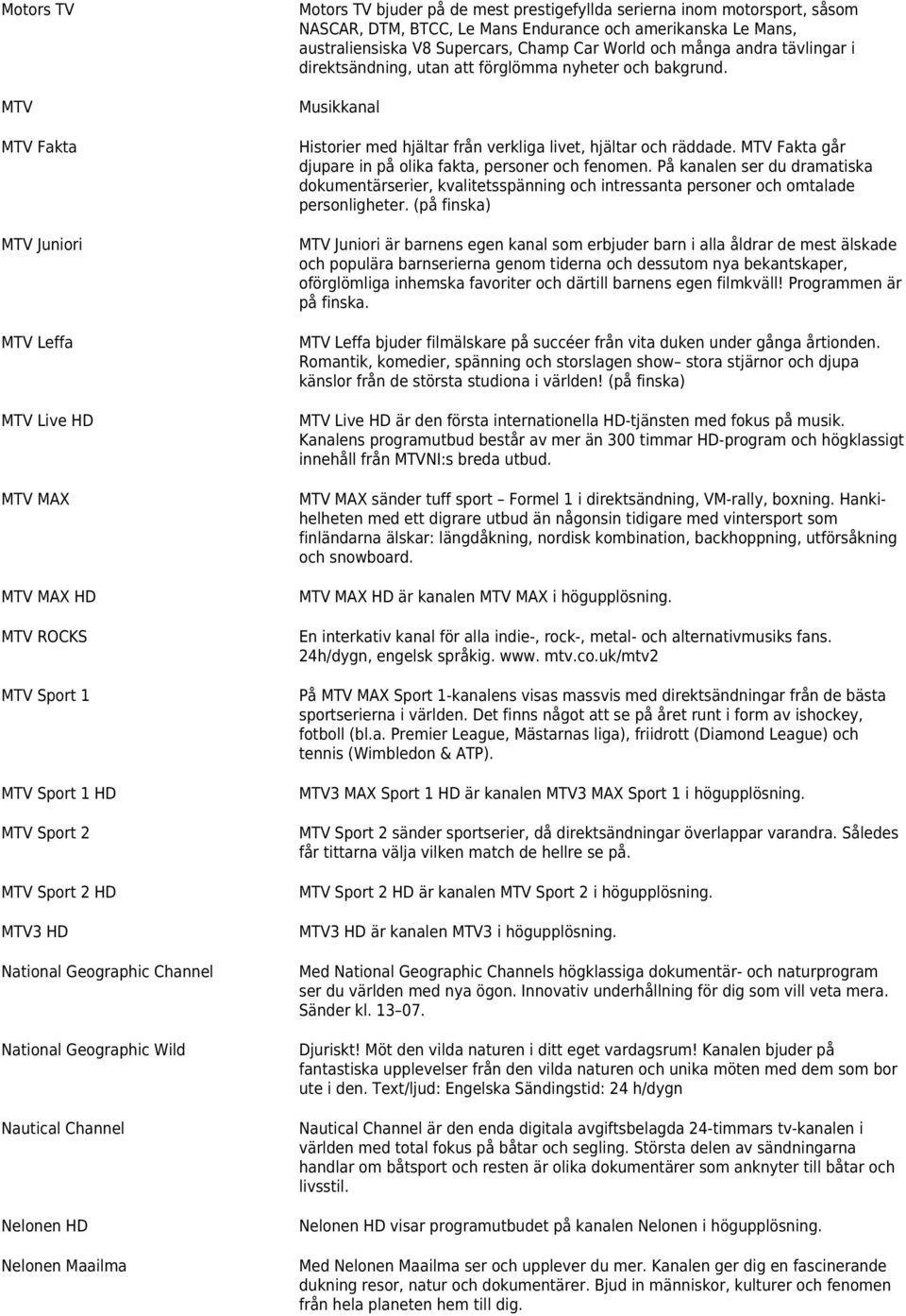 australiensiska V8 Supercars, Champ Car World och många andra tävlingar i direktsändning, utan att förglömma nyheter och bakgrund.