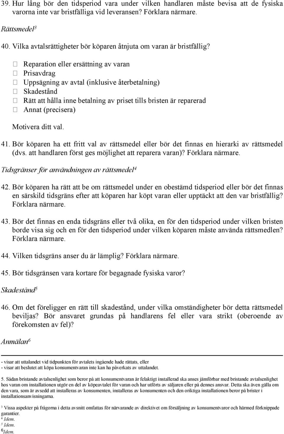 Reparation eller ersättning av varan Prisavdrag Uppsägning av avtal (inklusive återbetalning) Skadestånd Rätt att hålla inne betalning av priset tills bristen är reparerad 41.