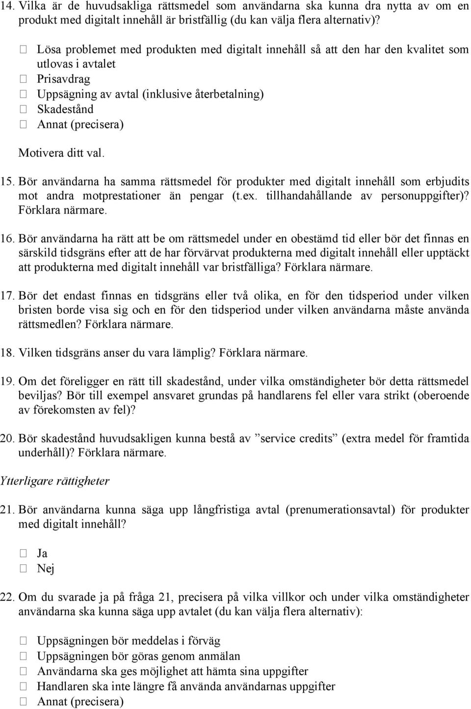 Bör användarna ha samma rättsmedel för produkter med digitalt innehåll som erbjudits mot andra motprestationer än pengar (t.ex. tillhandahållande av personuppgifter)? Förklara närmare. 16.