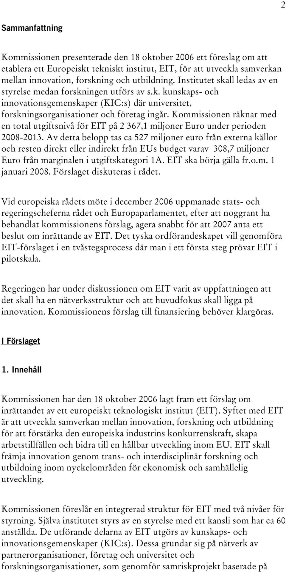 Kommissionen räknar med en total utgiftsnivå för EIT på 2 367,1 miljoner Euro under perioden 2008-2013.