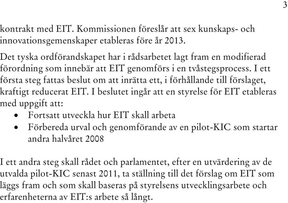 I ett första steg fattas beslut om att inrätta ett, i förhållande till förslaget, kraftigt reducerat EIT.