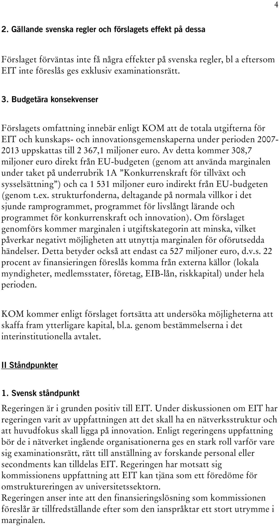 euro. Av detta kommer 308,7 miljoner euro direkt från EU-budgeten (genom att använda marginalen under taket på underrubrik 1A Konkurrenskraft för tillväxt och sysselsättning ) och ca 1 531 miljoner