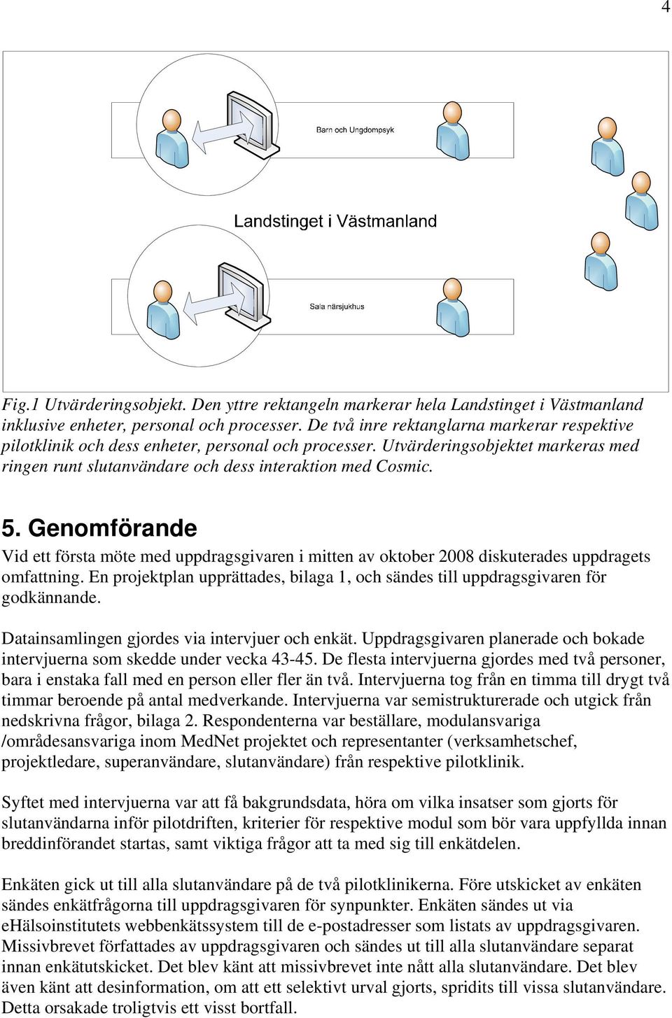 . Genomförande Vid ett första möte med uppdragsgivaren i mitten av oktober 28 diskuterades uppdragets omfattning. En projektplan upprättades, bilaga 1, och sändes till uppdragsgivaren för godkännande.