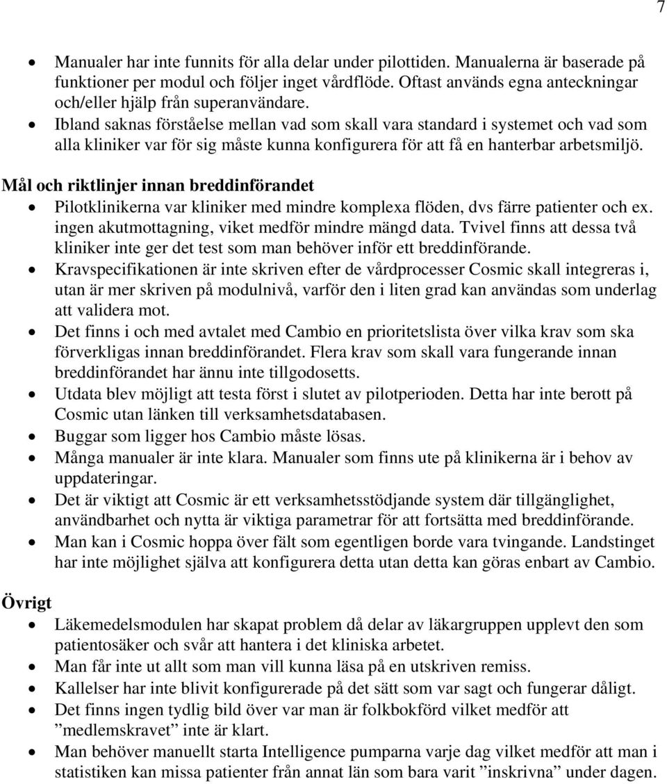 Ibland saknas förståelse mellan vad som skall vara standard i systemet och vad som alla kliniker var för sig måste kunna konfigurera för att få en hanterbar arbetsmiljö.