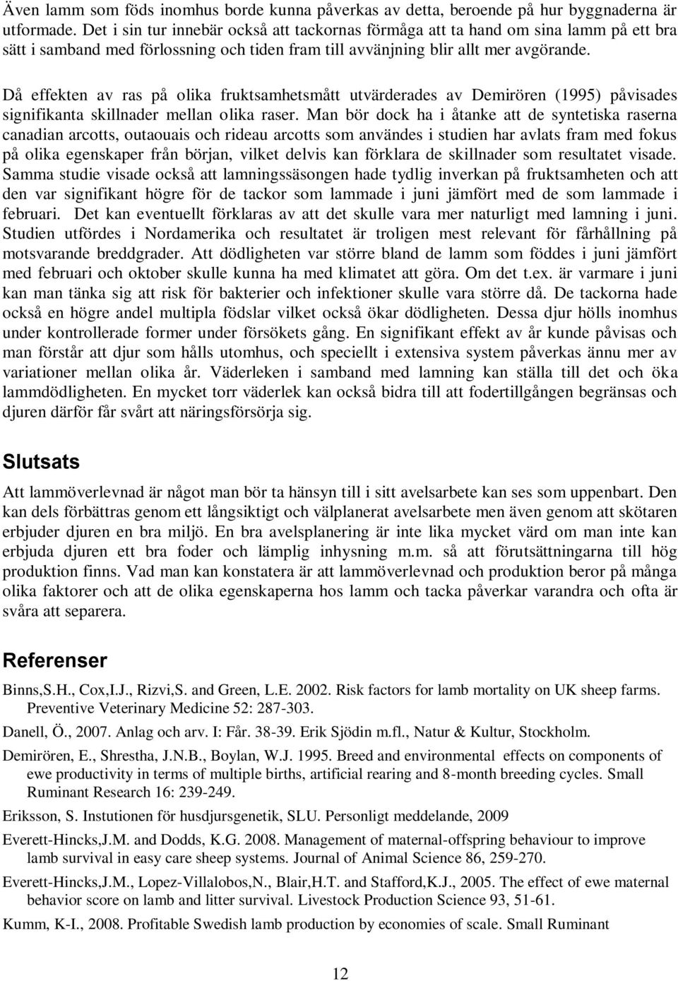Då effekten av ras på olika fruktsamhetsmått utvärderades av Demirören (1995) påvisades signifikanta skillnader mellan olika raser.
