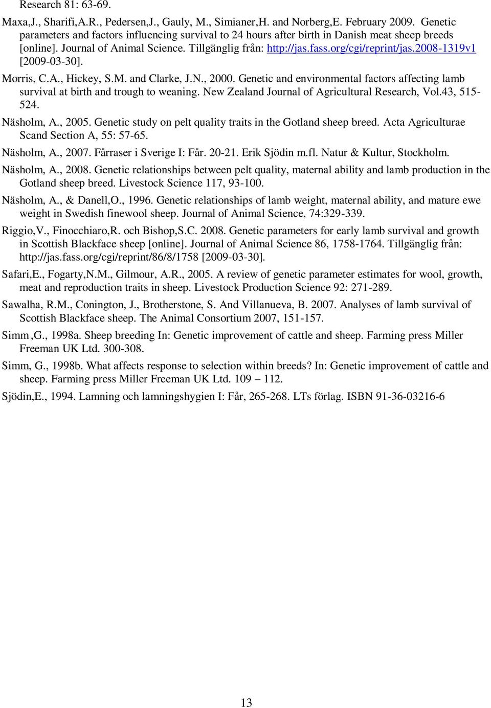 2008-1319v1 [2009-03-30]. Morris, C.A., Hickey, S.M. and Clarke, J.N., 2000. Genetic and environmental factors affecting lamb survival at birth and trough to weaning.