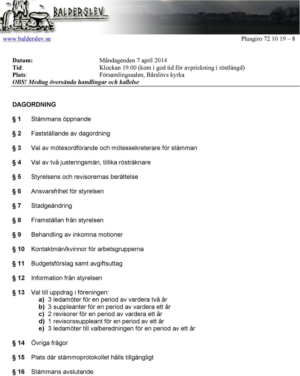 rösträknare 5 Styrelsens och revisorernas berättelse 6 Ansvarsfrihet för styrelsen 7 Stadgeändring 8 Framställan från styrelsen 9 Behandling av inkomna motioner 10 Kontaktmän/kvinnor för