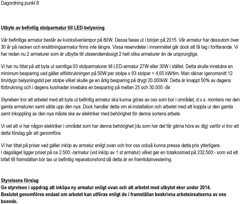 Vi har redan nu 2 armaturer som är utbytta till utseendemässigt 2 helt olika armaturer än de ursprungliga.