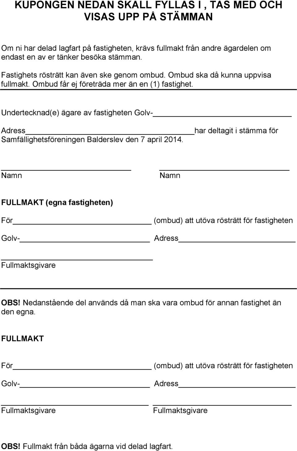 Undertecknad(e) ägare av fastigheten Golv- Adress har deltagit i stämma för Samfällighetsföreningen Balderslev den 7 april 2014.