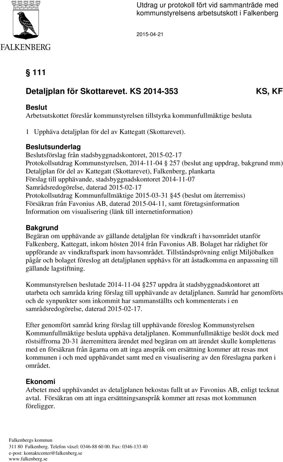 Beslutsunderlag Beslutsförslag från stadsbyggnadskontoret, 2015-02-17 Protokollsutdrag Kommunstyrelsen, 2014-11-04 257 (beslut ang uppdrag, bakgrund mm) Detaljplan för del av Kattegatt (Skottarevet),