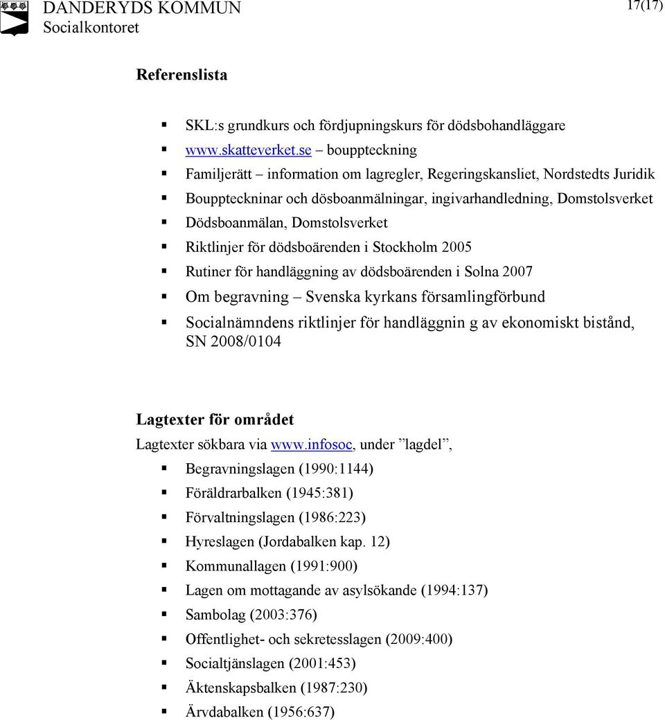 Riktlinjer för dödsboärenden i Stockholm 2005 Rutiner för handläggning av dödsboärenden i Solna 2007 Om begravning Svenska kyrkans församlingförbund Socialnämndens riktlinjer för handläggnin g av