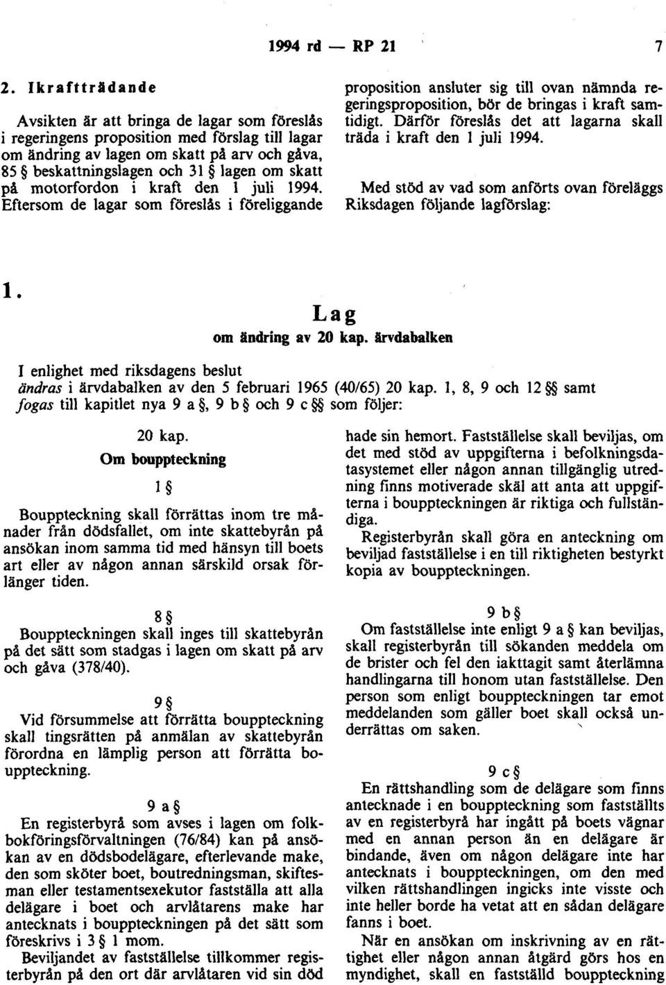 på motorfordon i kraft den l juli 1994. Eftersom de lagar som föreslås i föreliggande proposition ansluter sig till ovan nämnda regeringsproposition, bör de bringas i kraft samtidigt.