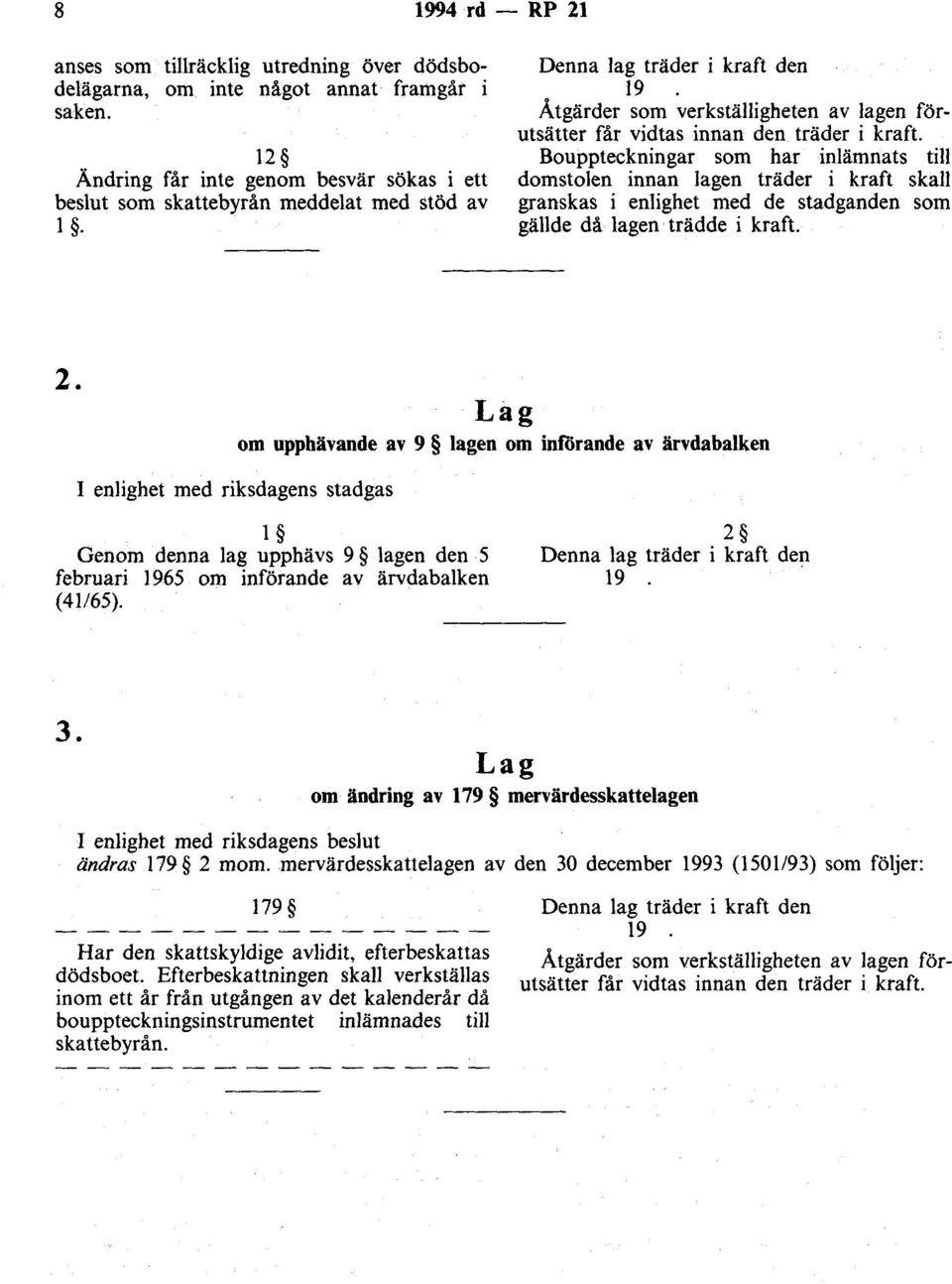 Bouppteckningar som har inlämnats till domstolen innan lagen träder i kraft skall granskas i enlighet med de stadganden som gällde då lagen trädde i kraft. 2.