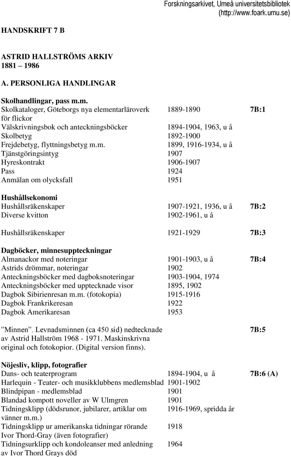 1916-1934, u å Tjänstgöringsintyg 1907 Hyreskontrakt 1906-1907 Pass 1924 Anmälan om olycksfall 1951 Hushållsekonomi Hushållsräkenskaper 1907-1921, 1936, u å 7B:2 Diverse kvitton 1902-1961, u å