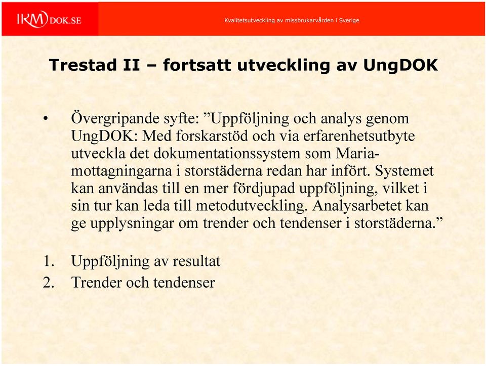 Systemet kan användas till en mer fördjupad uppföljning, vilket i sin tur kan leda till metodutveckling.