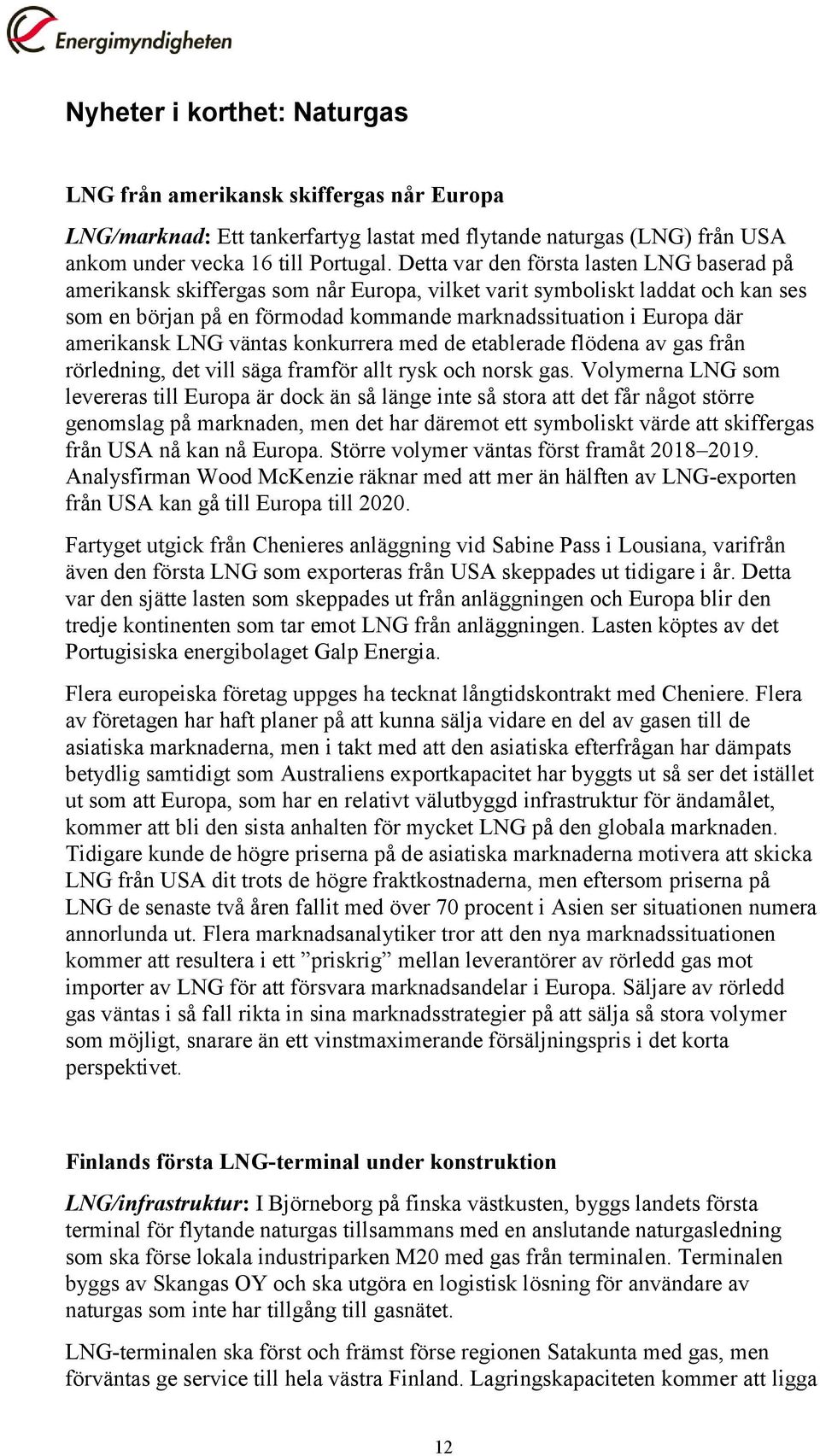 amerikansk LNG väntas konkurrera med de etablerade flödena av gas från rörledning, det vill säga framför allt rysk och norsk gas.