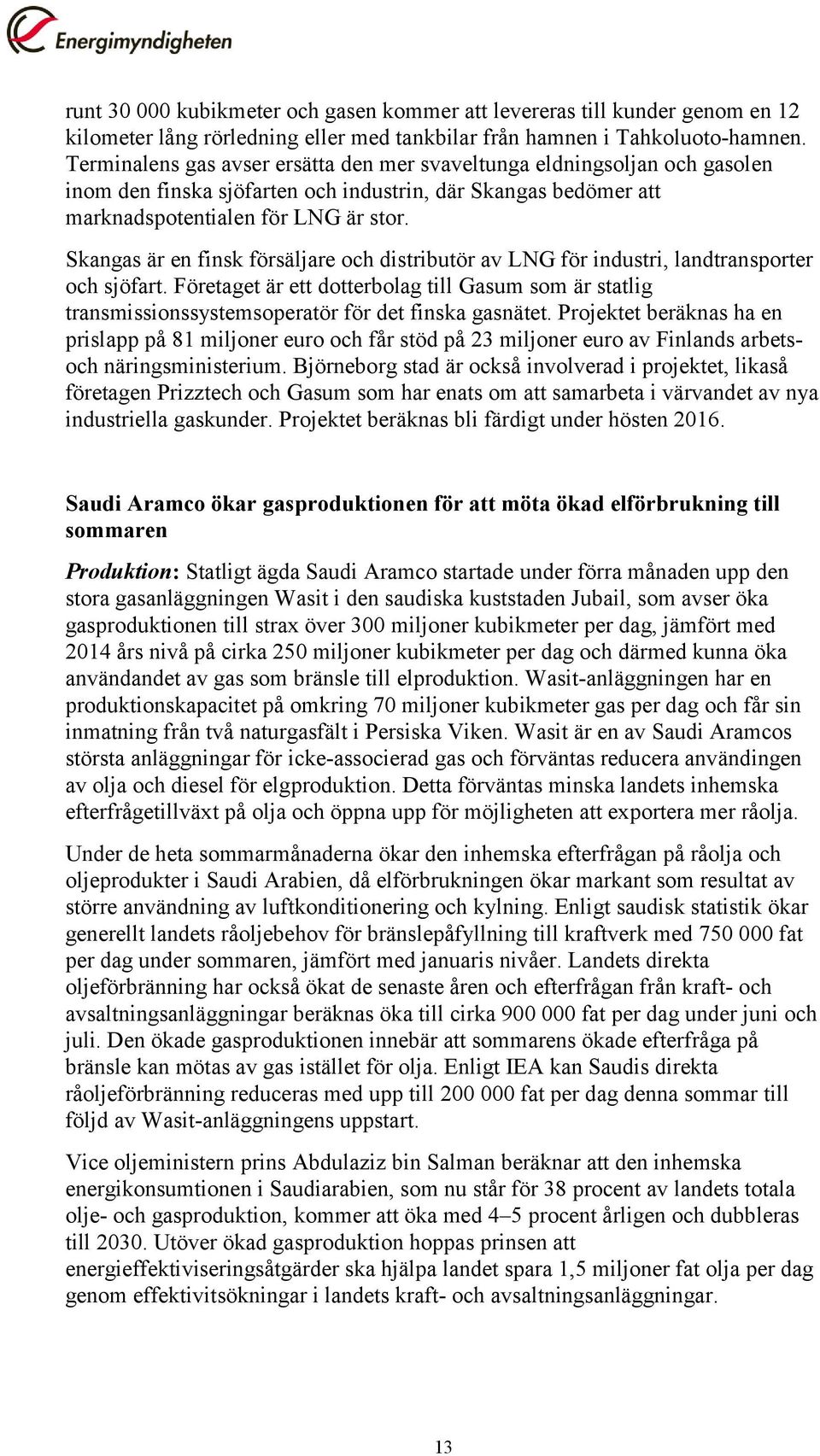 Skangas är en finsk försäljare och distributör av LNG för industri, landtransporter och sjöfart.