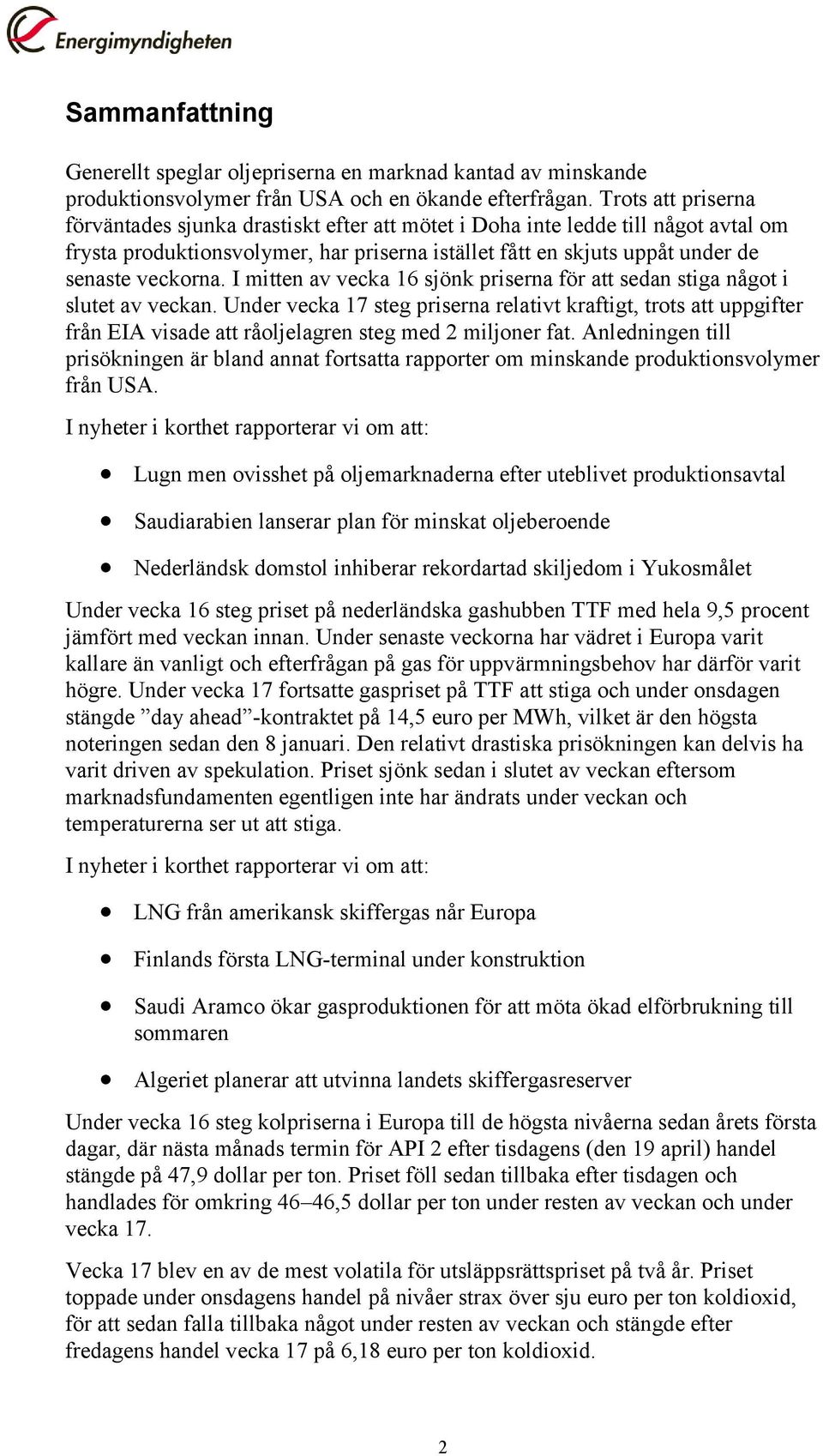 I mitten av vecka 16 sjönk priserna för att sedan stiga något i slutet av veckan.