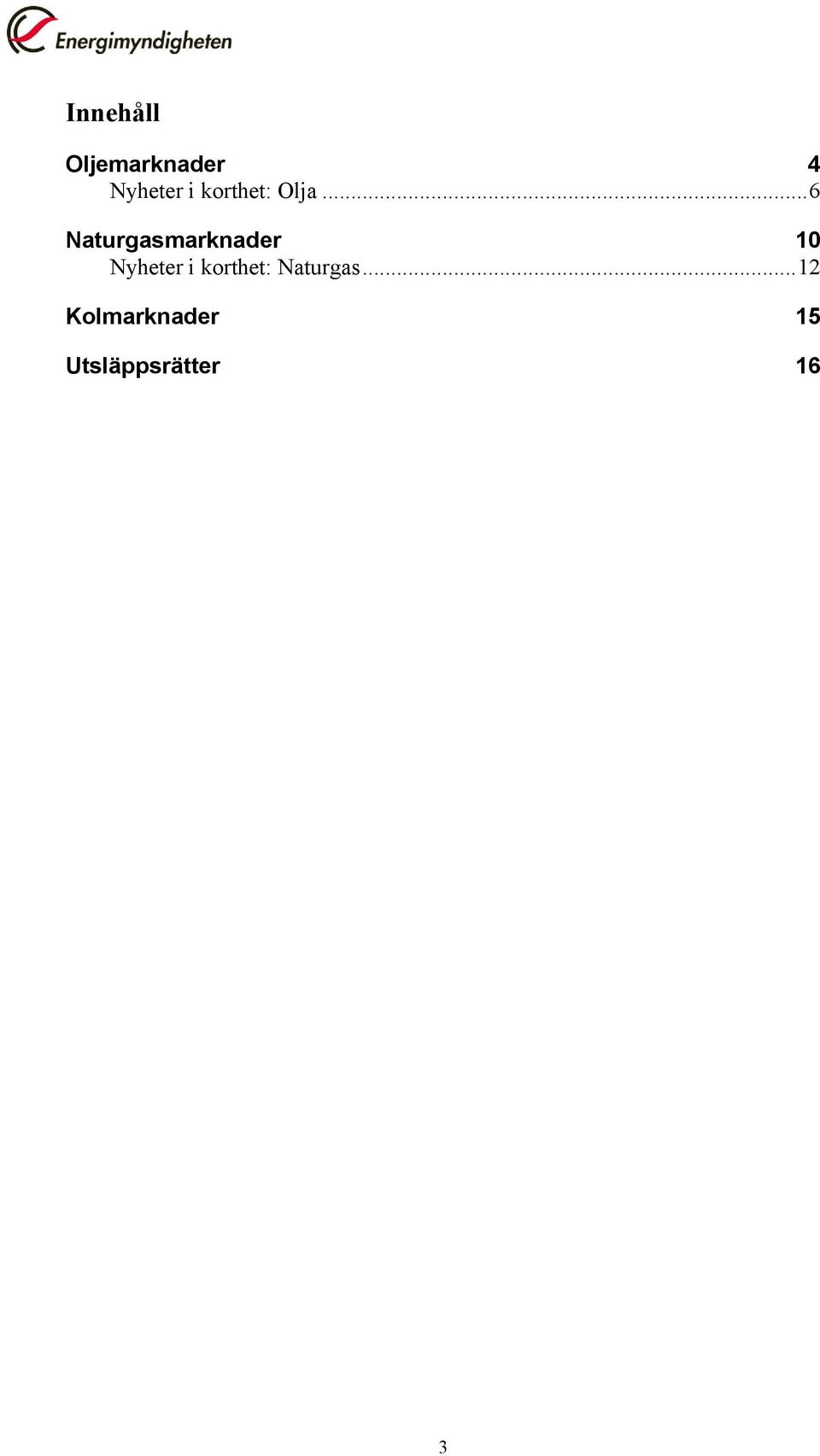 .. 6 Naturgasmarknader 10 Nyheter i