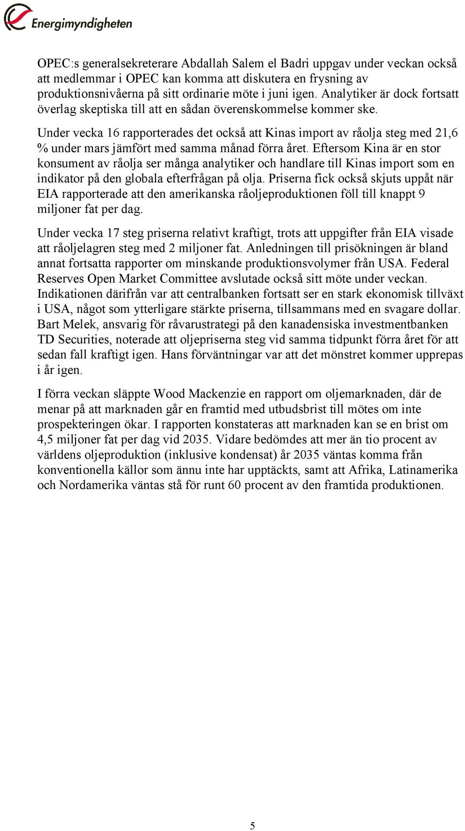 Under vecka 16 rapporterades det också att Kinas import av råolja steg med 21,6 % under mars jämfört med samma månad förra året.