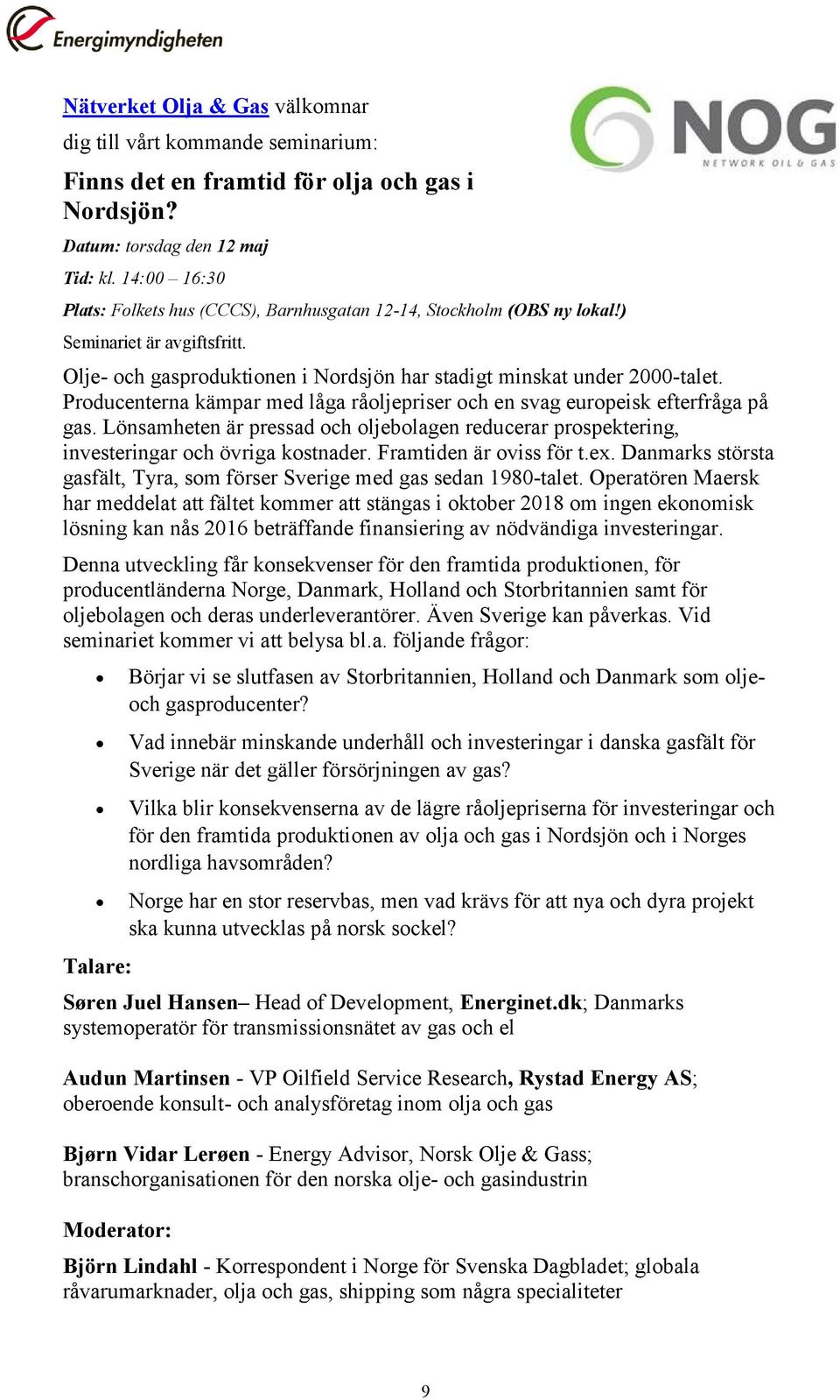 Producenterna kämpar med låga råoljepriser och en svag europeisk efterfråga på gas. Lönsamheten är pressad och oljebolagen reducerar prospektering, investeringar och övriga kostnader.