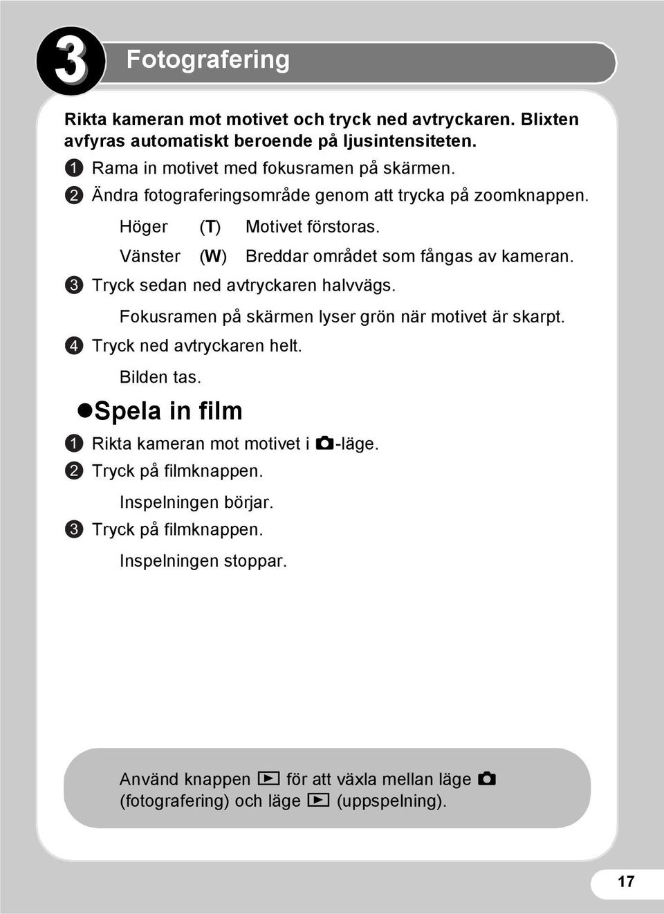 Vänster (W) Breddar området som fångas av kameran. 3 Tryck sedan ned avtryckaren halvvägs. Fokusramen på skärmen lyser grön när motivet är skarpt.