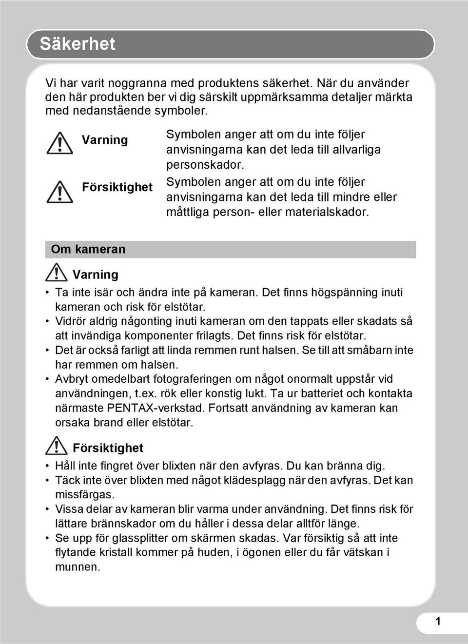 Symbolen anger att om du inte följer anvisningarna kan det leda till mindre eller måttliga person- eller materialskador. Om kameran Varning Ta inte isär och ändra inte på kameran.