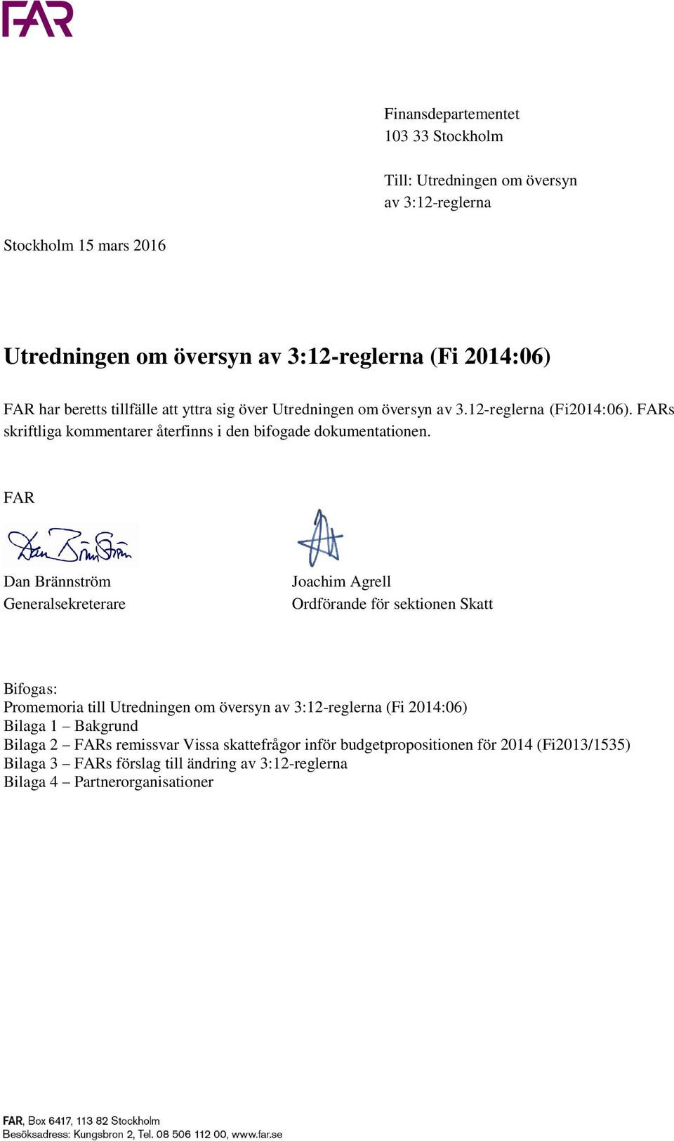 FAR Dan Brännström Generalsekreterare Joachim Agrell Ordförande för sektionen Skatt Bifogas: Promemoria till Utredningen om översyn av 3:12-reglerna (Fi 2014:06) Bilaga 1