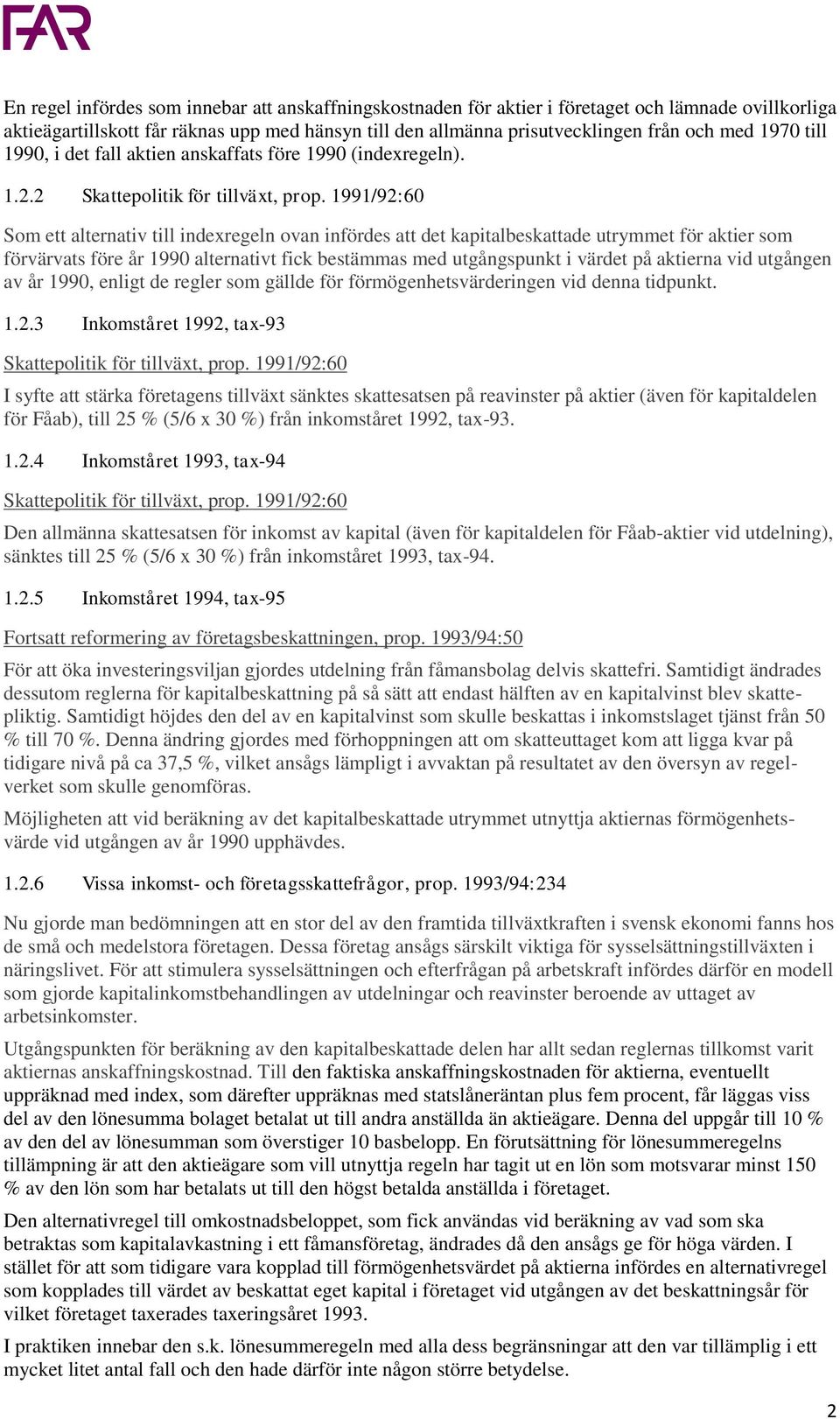 1991/92:60 Som ett alternativ till indexregeln ovan infördes att det kapitalbeskattade utrymmet för aktier som förvärvats före år 1990 alternativt fick bestämmas med utgångspunkt i värdet på aktierna