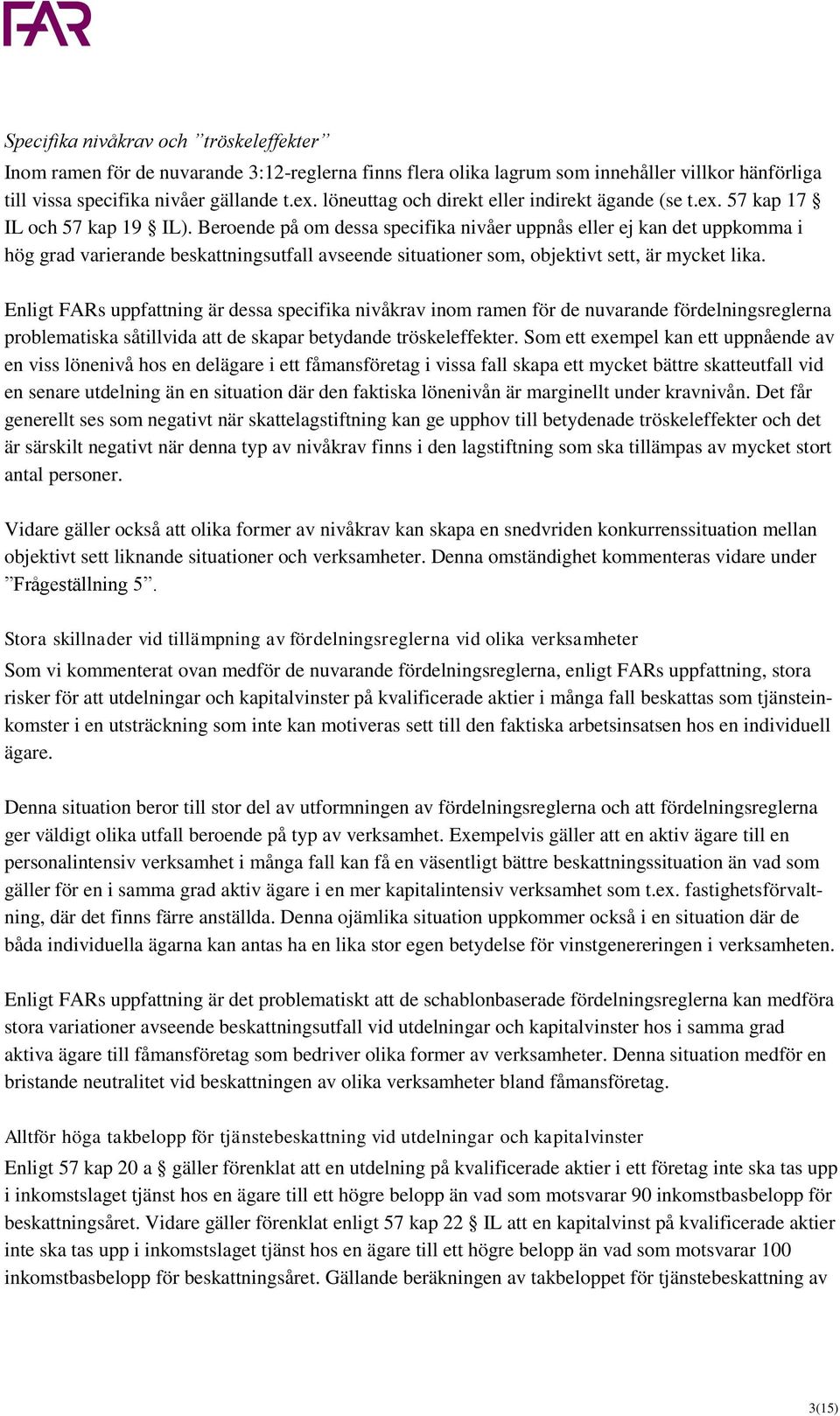 Beroende på om dessa specifika nivåer uppnås eller ej kan det uppkomma i hög grad varierande beskattningsutfall avseende situationer som, objektivt sett, är mycket lika.