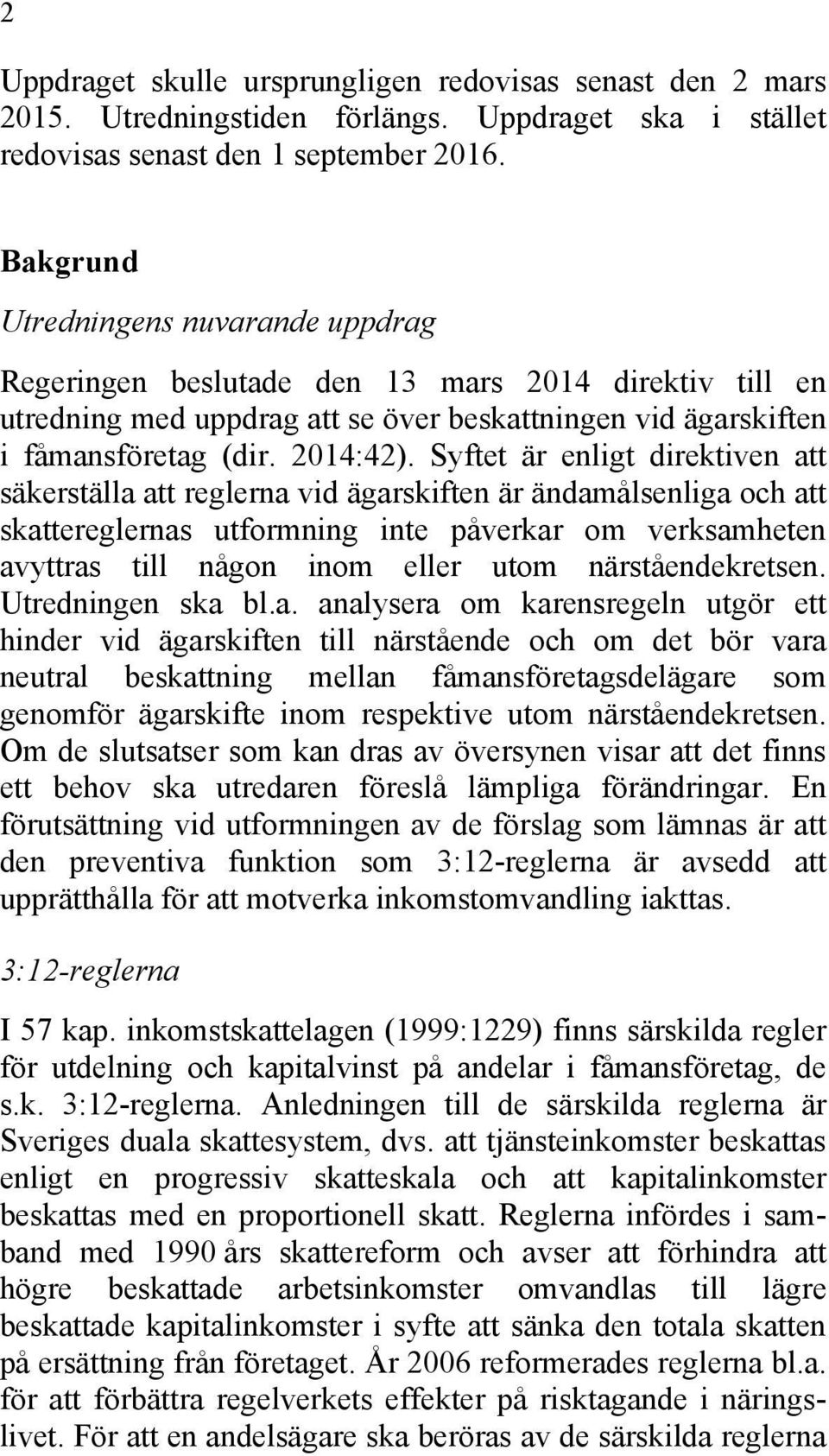 Syftet är enligt direktiven att säkerställa att reglerna vid ägarskiften är ändamålsenliga och att skattereglernas utformning inte påverkar om verksamheten avyttras till någon inom eller utom