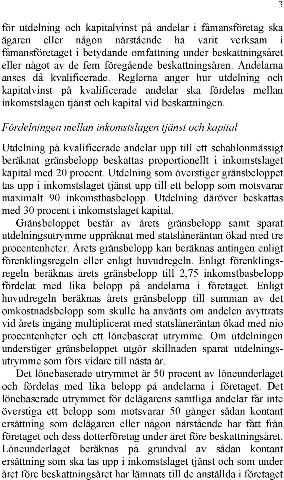 Reglerna anger hur utdelning och kapitalvinst på kvalificerade andelar ska fördelas mellan inkomstslagen tjänst och kapital vid beskattningen.