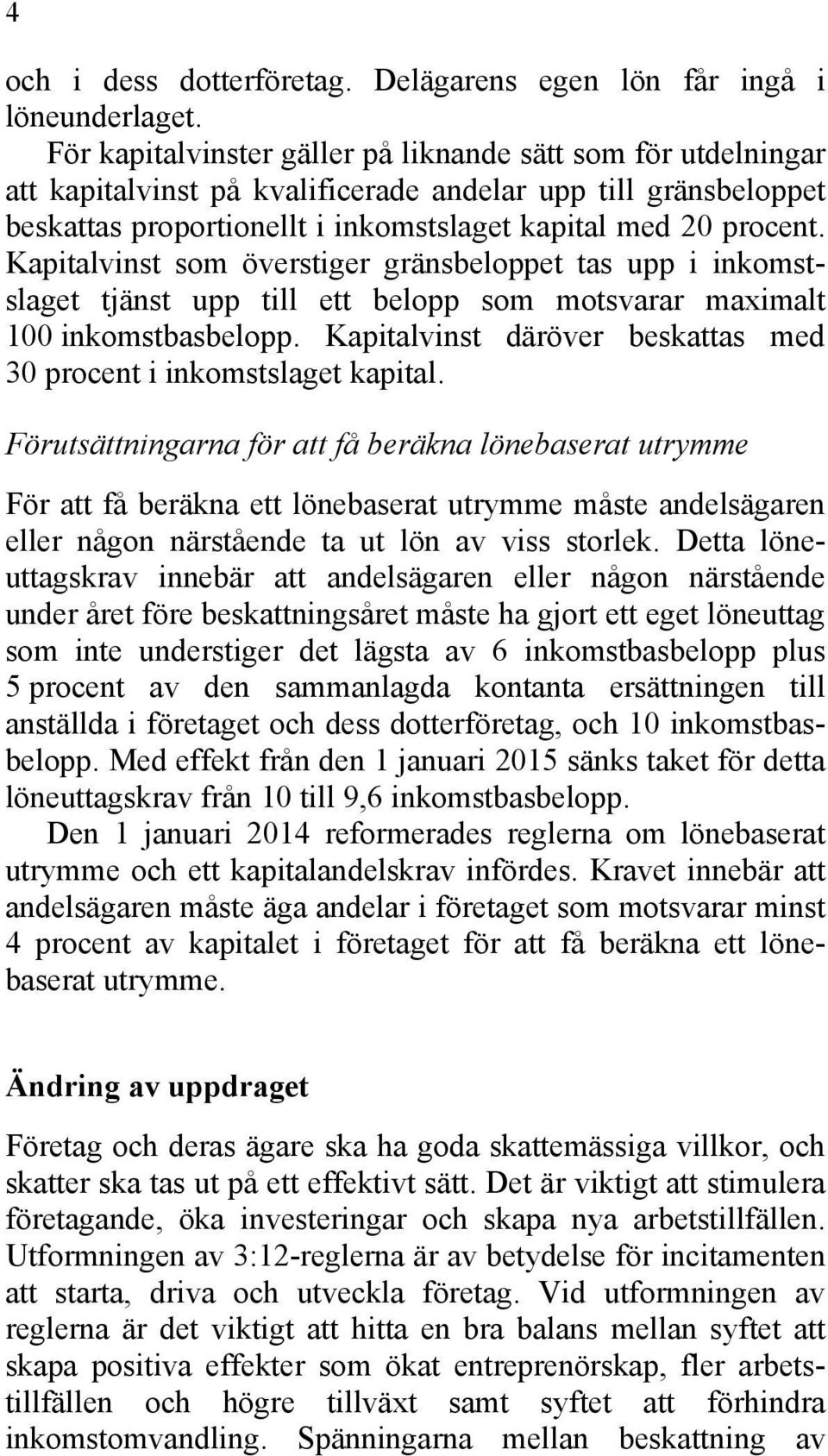 Kapitalvinst som överstiger gränsbeloppet tas upp i inkomstslaget tjänst upp till ett belopp som motsvarar maximalt 100 inkomstbasbelopp.