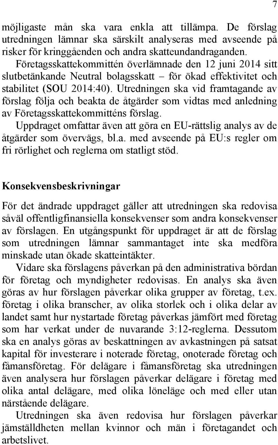 Utredningen ska vid framtagande av förslag följa och beakta de åtgärder som vidtas med anledning av Företagsskattekommitténs förslag.