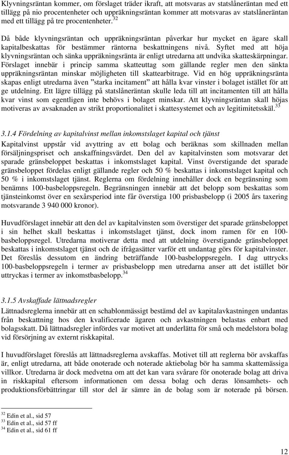 Syftet med att höja klyvningsräntan och sänka uppräkningsränta är enligt utredarna att undvika skatteskärpningar.