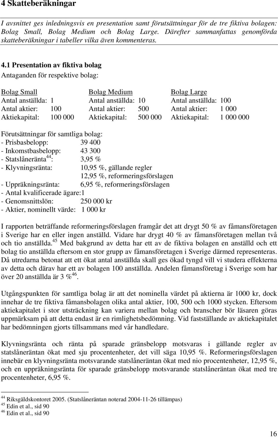 1 Presentation av fiktiva bolag Antaganden för respektive bolag: Bolag Small Bolag Medium Bolag Large Antal anställda: 1 Antal anställda: 10 Antal anställda: 100 Antal aktier: 100 Antal aktier: 500
