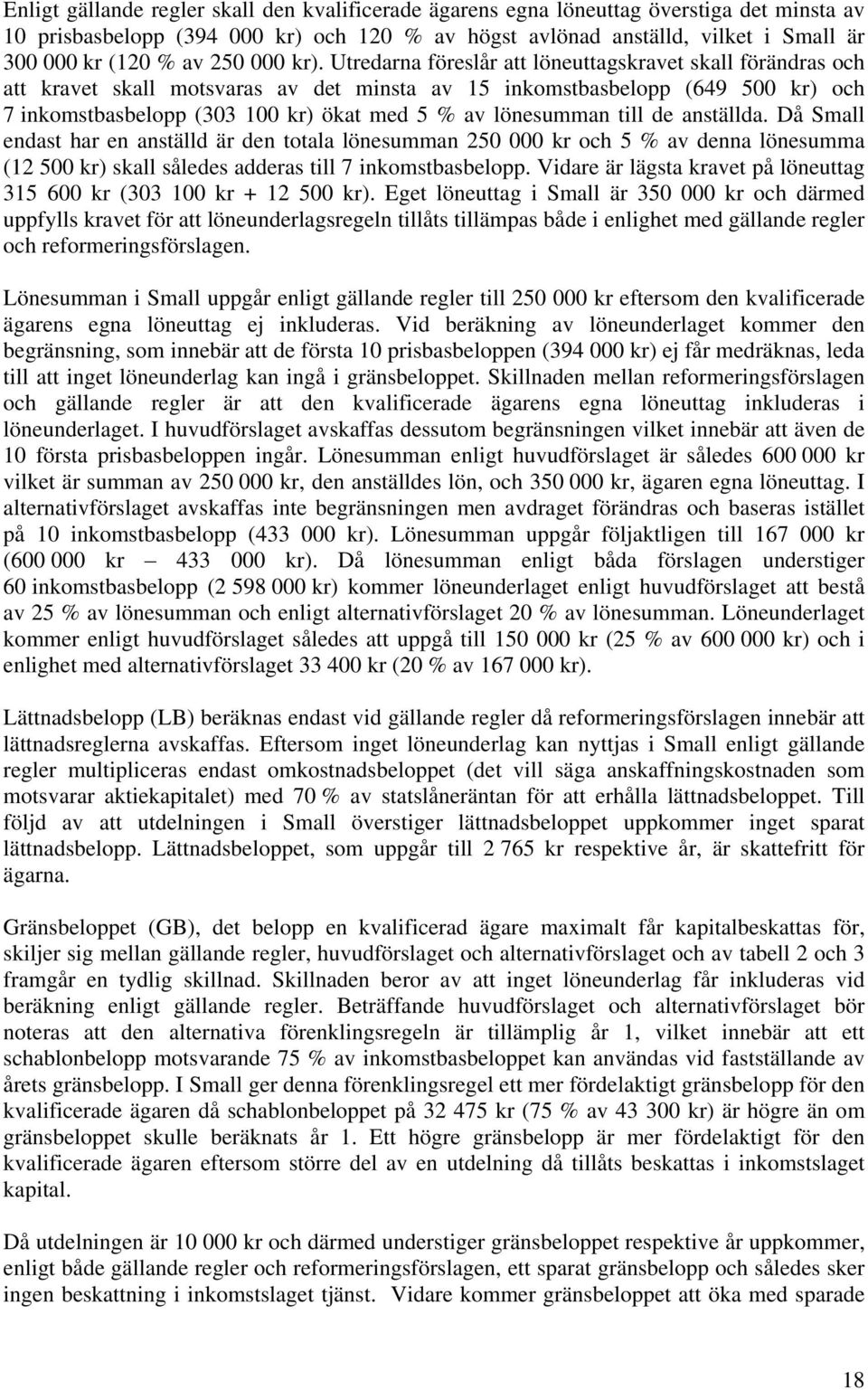 Utredarna föreslår att löneuttagskravet skall förändras och att kravet skall motsvaras av det minsta av 15 inkomstbasbelopp (649 500 kr) och 7 inkomstbasbelopp (303 100 kr) ökat med 5 % av lönesumman