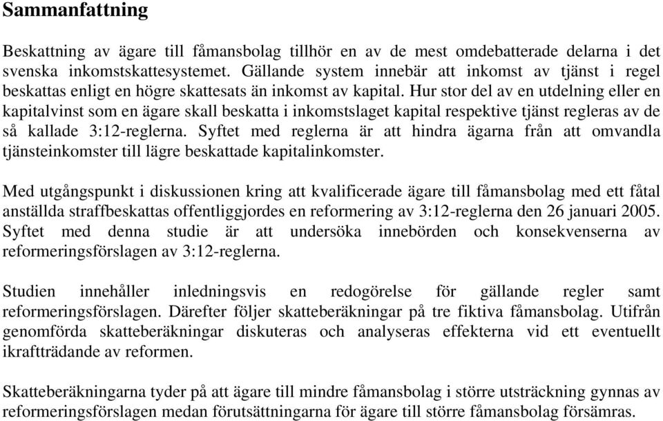 Hur stor del av en utdelning eller en kapitalvinst som en ägare skall beskatta i inkomstslaget kapital respektive tjänst regleras av de så kallade 3:12-reglerna.