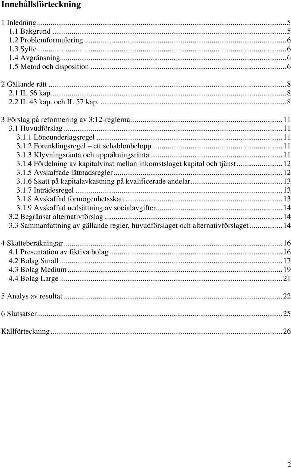 ..11 3.1.4 Fördelning av kapitalvinst mellan inkomstslaget kapital och tjänst...12 3.1.5 Avskaffade lättnadsregler...12 3.1.6 Skatt på kapitalavkastning på kvalificerade andelar...13 3.1.7 Inträdesregel.