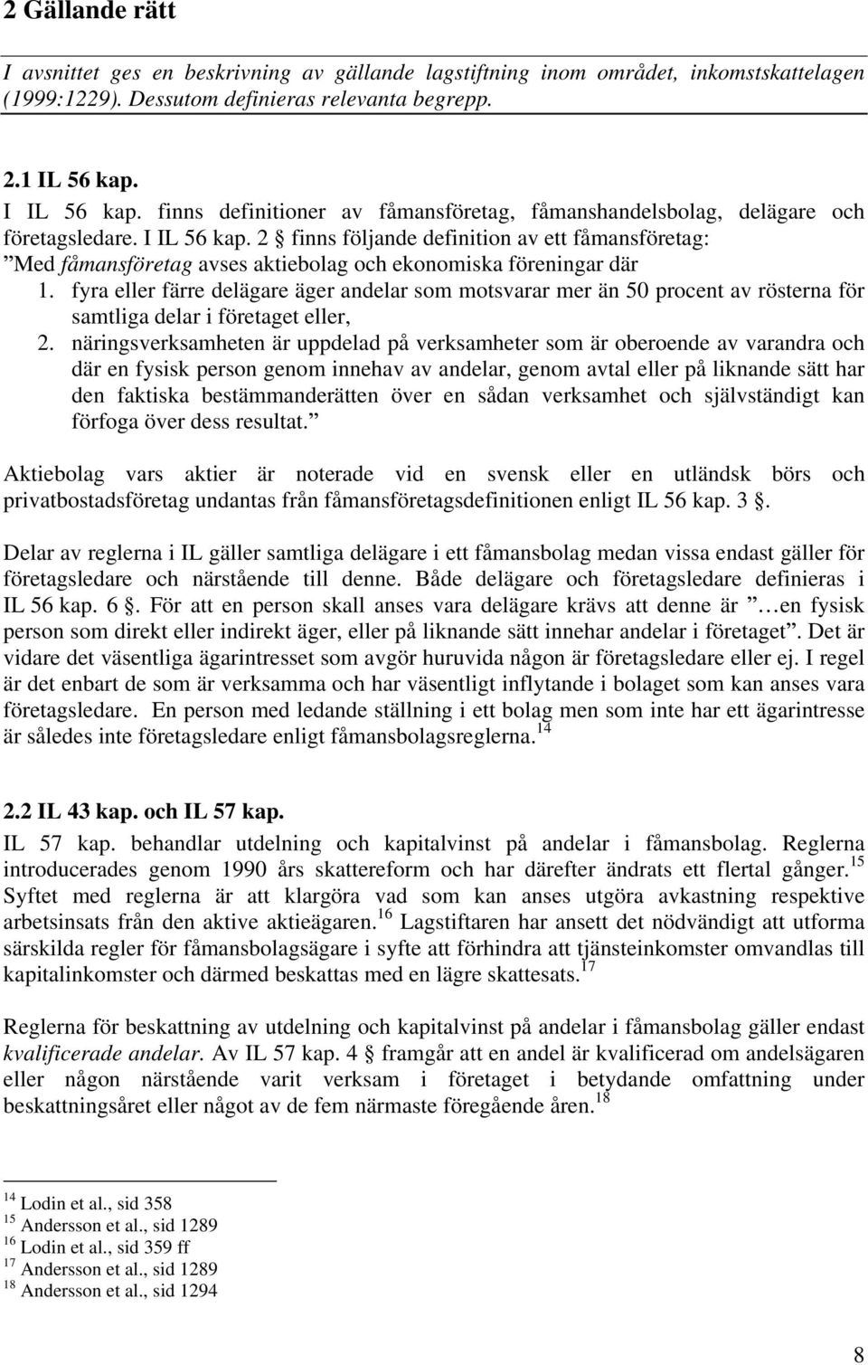 2 finns följande definition av ett fåmansföretag: Med fåmansföretag avses aktiebolag och ekonomiska föreningar där 1.