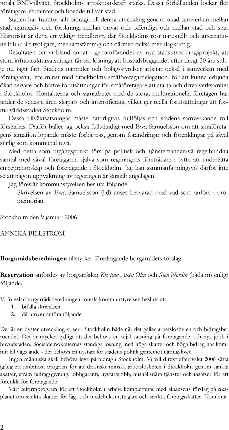 Historiskt är detta ett viktigt trendbrott, där Stockholms röst nationellt och internationellt blir allt tydligare, mer samstämmig och därmed också mer slagkraftig.