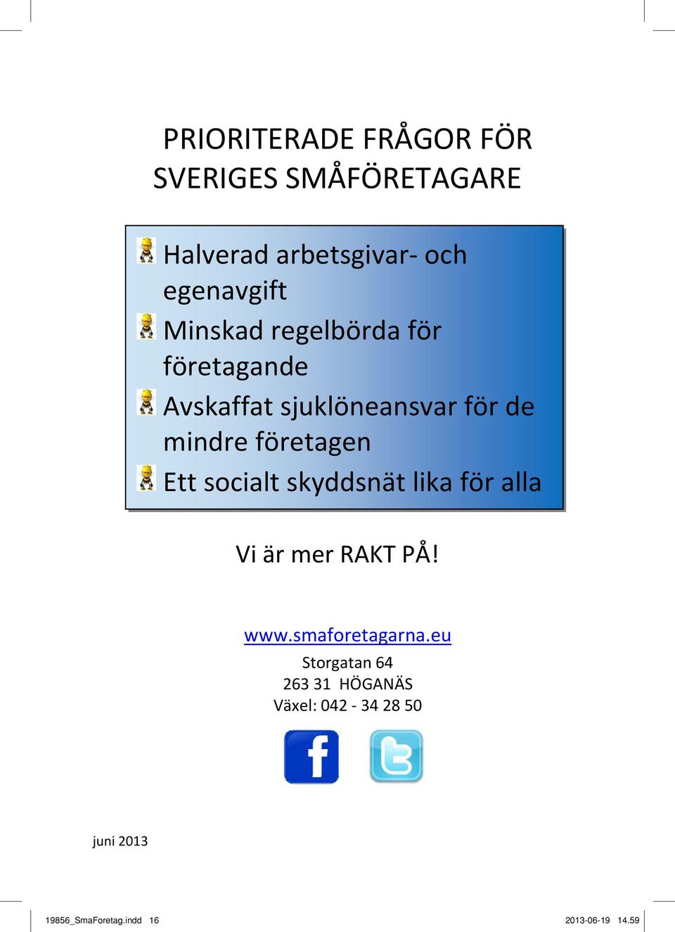 Ett socialt skyddsnät lika för alla Vi är mer RAKT PÅ! www.smaforetagarna.