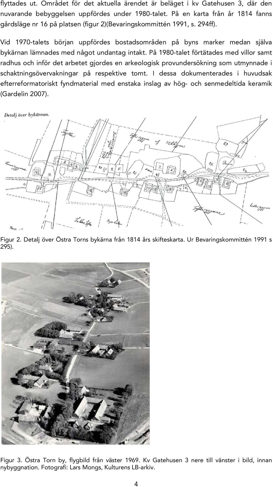 Vid 1970-talets början uppfördes bostadsområden på byns marker medan själva bykärnan lämnades med något undantag intakt.