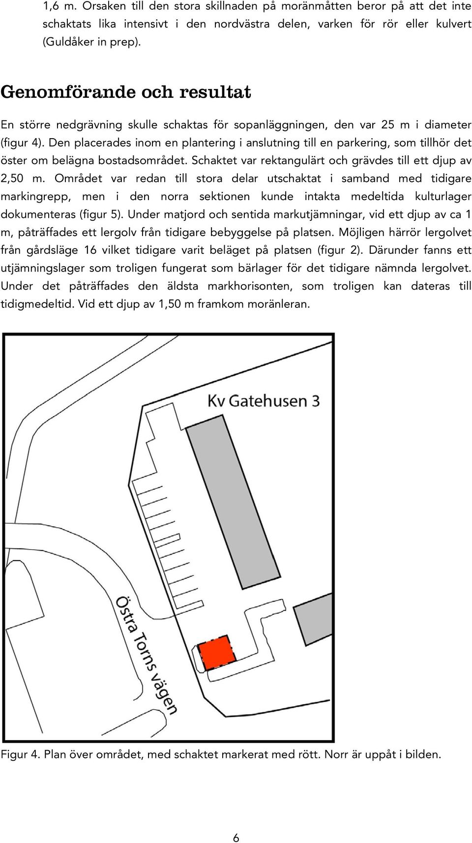 Den placerades inom en plantering i anslutning till en parkering, som tillhör det öster om belägna bostadsområdet. Schaktet var rektangulärt och grävdes till ett djup av 2,50 m.